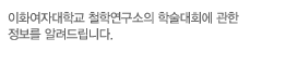 이화여자대학교 철학연구소의 학술대회에 관한 정보를 알려드립니다.